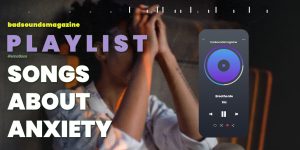 Top 30 Songs About Anxiety